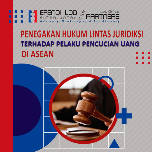 PENEGAKAN HUKUM LINTAS JURISDIKSI TERHADAP PELAKU PENCUCIAN UANG DI ASEAN MELALUI MUTUAL LEGAL ASSISTANCE