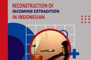 RECONSTRUCTION OF INCOMING EXTRADITION IN INDONESIA AND THE NEED FOR INTER-STATE COOPERATION IN CRIMINAL MATTERS