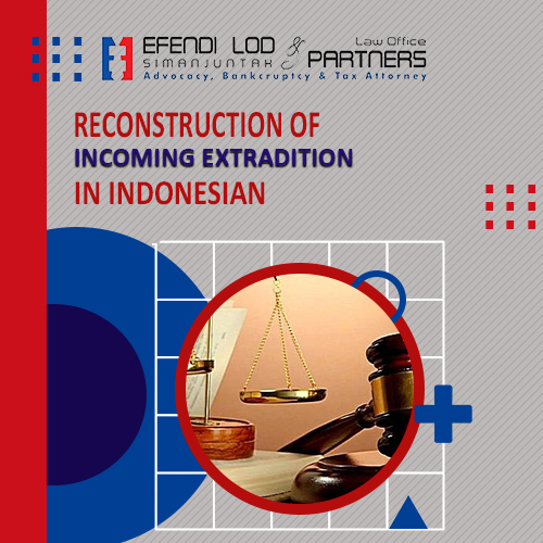 RECONSTRUCTION OF INCOMING EXTRADITION IN INDONESIA AND THE NEED FOR INTER-STATE COOPERATION IN CRIMINAL MATTERS